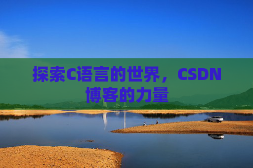 探索C语言的世界，CSDN博客的力量